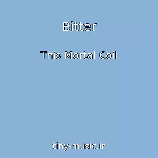 کاور آهنگ Bitter از This Mortal Coil