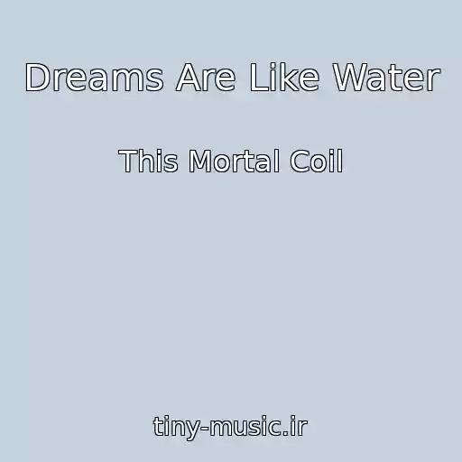 کاور آهنگ Dreams Are Like Water از This Mortal Coil