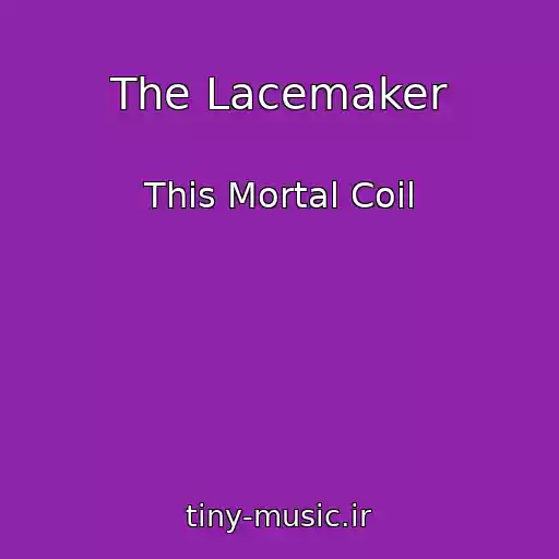 کاور آهنگ The Lacemaker از This Mortal Coil