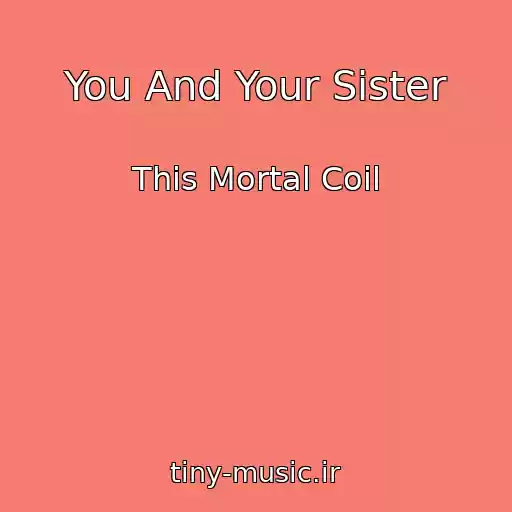 کاور آهنگ You And Your Sister از This Mortal Coil