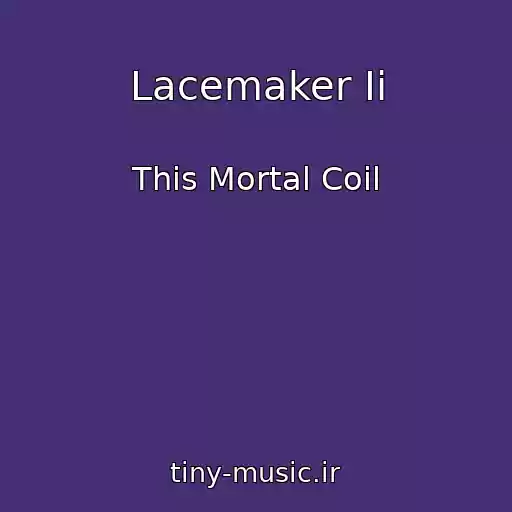 کاور آهنگ Lacemaker Ii از This Mortal Coil
