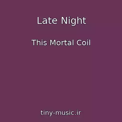 کاور آهنگ Late Night از This Mortal Coil