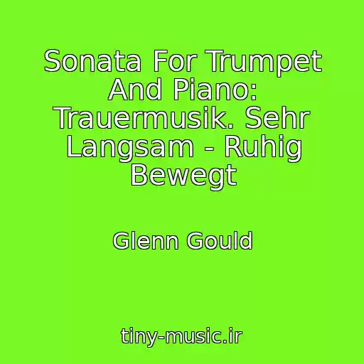 کاور آهنگ Sonata For Trumpet And Piano: Trauermusik. Sehr Langsam - Ruhig Bewegt از Glenn Gould