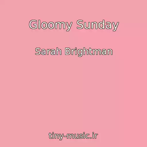 کاور آهنگ Gloomy Sunday از Sarah Brightman