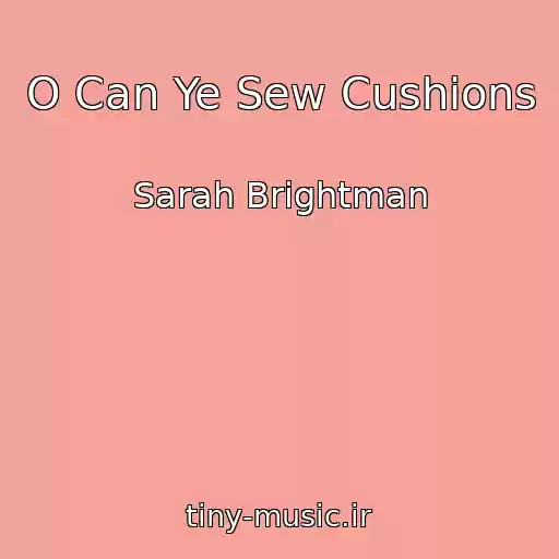 کاور آهنگ O Can Ye Sew Cushions از Sarah Brightman