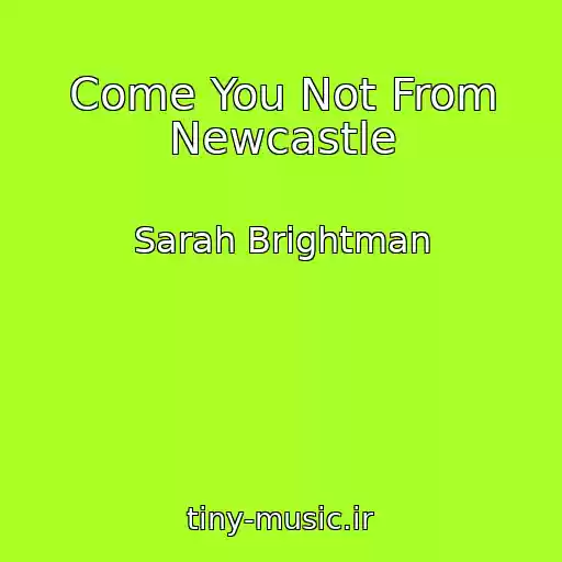 کاور آهنگ Come You Not From Newcastle از Sarah Brightman
