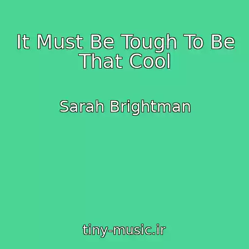 کاور آهنگ It Must Be Tough To Be That Cool از Sarah Brightman