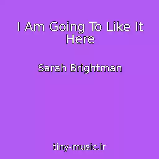 کاور آهنگ I Am Going To Like It Here از Sarah Brightman