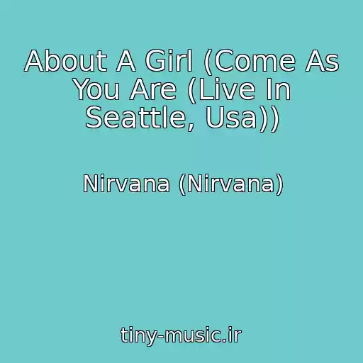 کاور آهنگ About A Girl (Come As You Are (Live In Seattle, Usa)) از Nirvana (Nirvana)