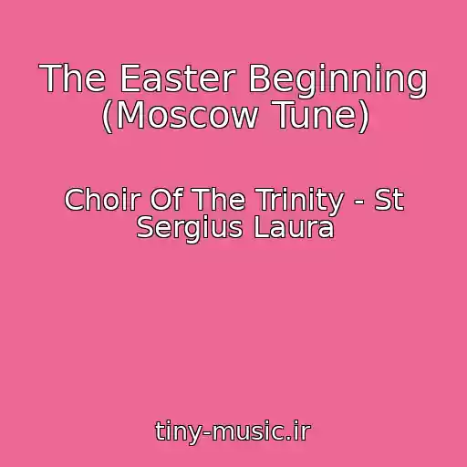 کاور آهنگ The Easter Beginning (Moscow Tune) از Choir Of The Trinity - St Sergius Laura