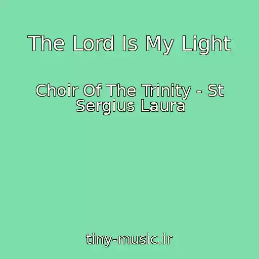 کاور آهنگ The Lord Is My Light از Choir Of The Trinity - St Sergius Laura