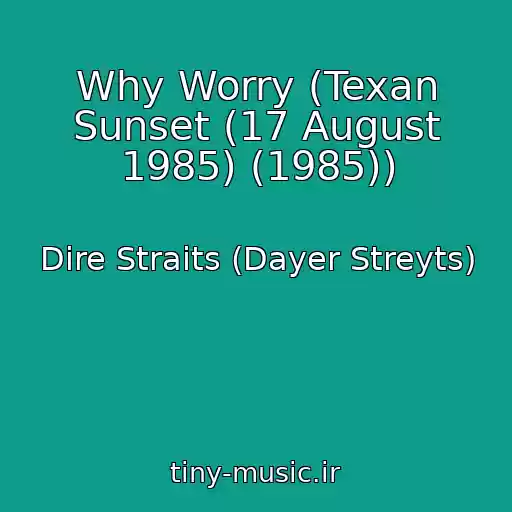 کاور آهنگ Why Worry (Texan Sunset (17 August 1985) (1985)) از Dire Straits (Dayer Streyts)