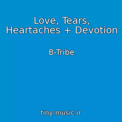 کاور آهنگ Love, Tears, Heartaches + Devotion از B-Tribe