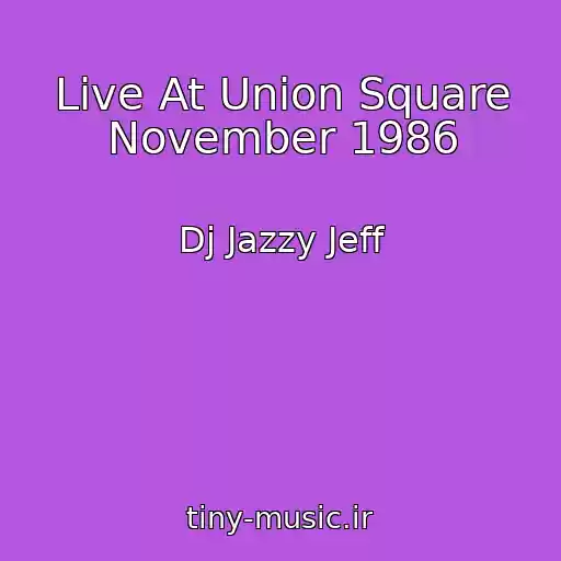 کاور آهنگ Live At Union Square November 1986 از Dj Jazzy Jeff