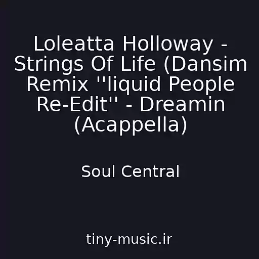 کاور آهنگ Loleatta Holloway - Strings Of Life (Dansim Remix ''liquid People Re-Edit'' - Dreamin (Acappella) از Soul Central