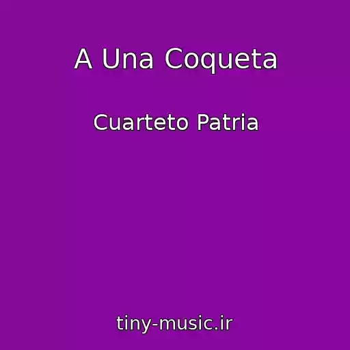 کاور آهنگ A Una Coqueta از Cuarteto Patria