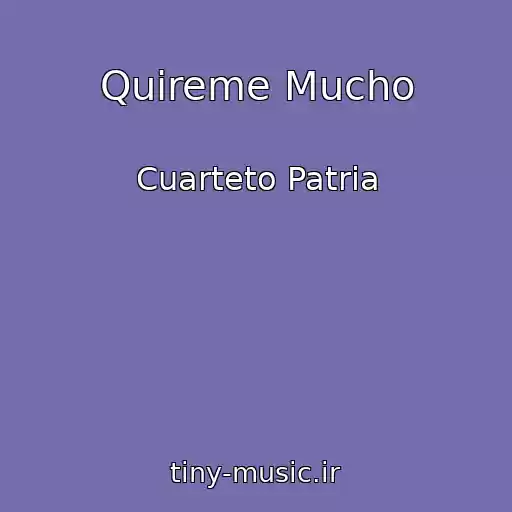 کاور آهنگ Quireme Mucho از Cuarteto Patria
