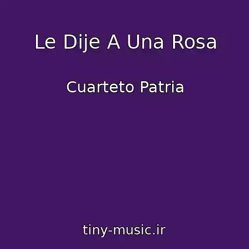 کاور آهنگ Le Dije A Una Rosa از Cuarteto Patria