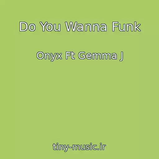 کاور آهنگ Do You Wanna Funk از Onyx Ft Gemma J