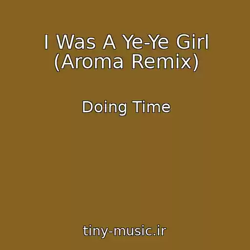 کاور آهنگ I Was A Ye-Ye Girl (Aroma Remix) از Doing Time