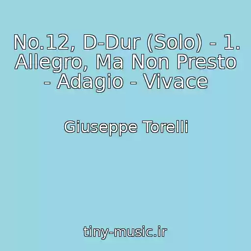 کاور آهنگ No.12, D-Dur (Solo) - 1. Allegro, Ma Non Presto - Adagio - Vivace از Giuseppe Torelli