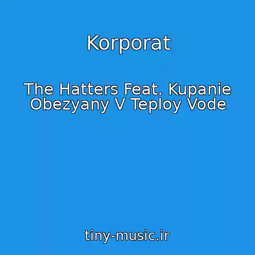کاور آهنگ Korporat از The Hatters Feat. Kupanie Obezyany V Teploy Vode