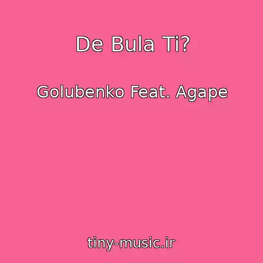 کاور آهنگ De Bula Ti? از Golubenko Feat. Agape