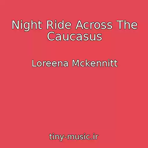 کاور آهنگ Night Ride Across The Caucasus از Loreena Mckennitt