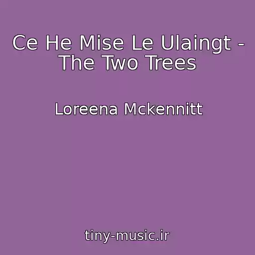 کاور آهنگ Ce He Mise Le Ulaingt - The Two Trees از Loreena Mckennitt