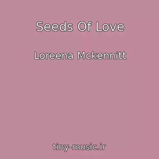 کاور آهنگ Seeds Of Love از Loreena Mckennitt
