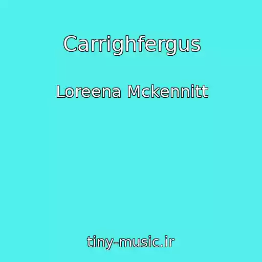 کاور آهنگ Carrighfergus از Loreena Mckennitt