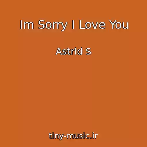 کاور آهنگ Im Sorry I Love You از Astrid S