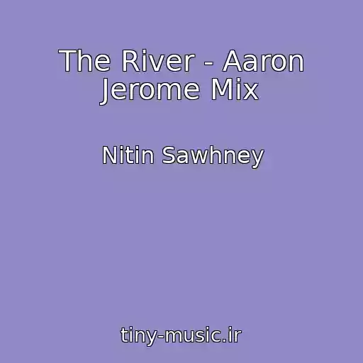 کاور آهنگ The River - Aaron Jerome Mix از Nitin Sawhney