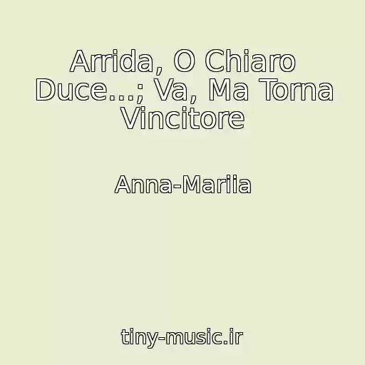 کاور آهنگ Arrida, O Chiaro Duce...; Va, Ma Torna Vincitore از Anna-Mariia