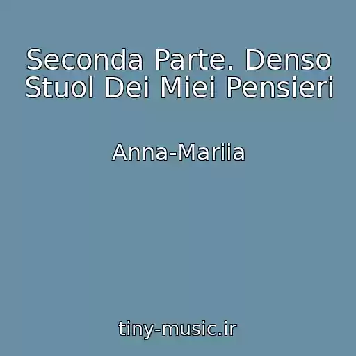 کاور آهنگ Seconda Parte. Denso Stuol Dei Miei Pensieri از Anna-Mariia