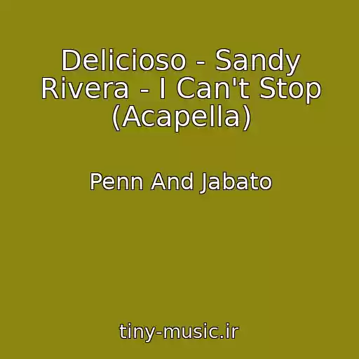 کاور آهنگ Delicioso - Sandy Rivera - I Can't Stop (Acapella) از Penn And Jabato