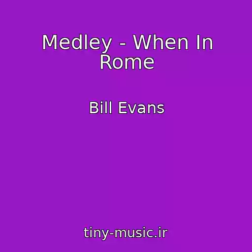 کاور آهنگ Medley - When In Rome از Bill Evans