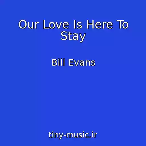 کاور آهنگ Our Love Is Here To Stay از Bill Evans