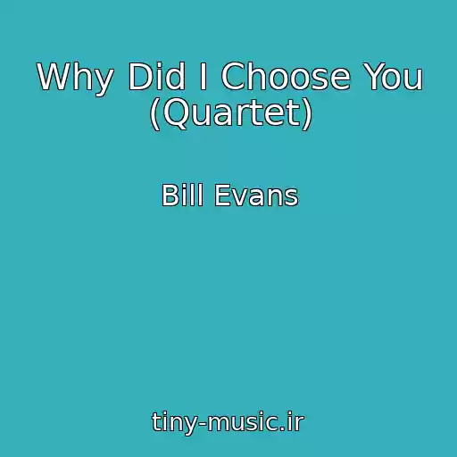 کاور آهنگ Why Did I Choose You (Quartet) از Bill Evans