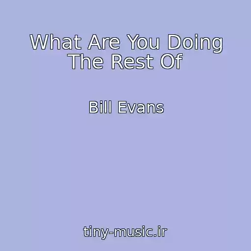 کاور آهنگ What Are You Doing The Rest Of از Bill Evans