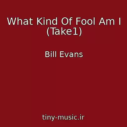 کاور آهنگ What Kind Of Fool Am I (Take1) از Bill Evans