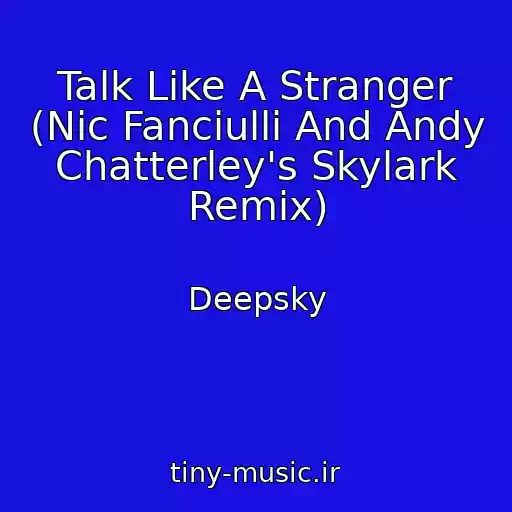 کاور آهنگ Talk Like A Stranger (Nic Fanciulli And Andy Chatterley's Skylark Remix) از Deepsky