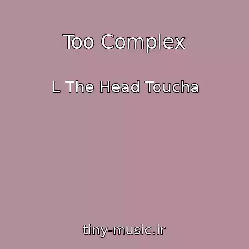 کاور آهنگ Too Complex از L The Head Toucha