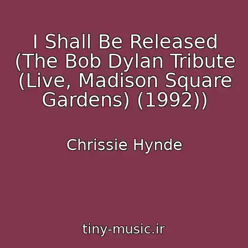 کاور آهنگ I Shall Be Released (The Bob Dylan Tribute (Live, Madison Square Gardens) (1992)) از Chrissie Hynde