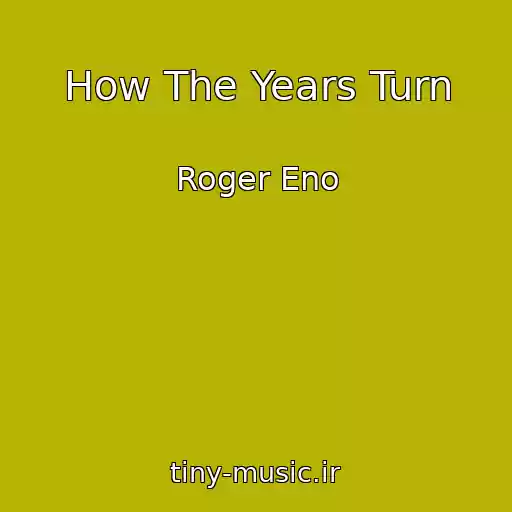 کاور آهنگ How The Years Turn از Roger Eno