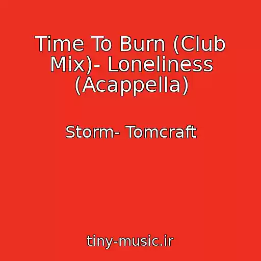 کاور آهنگ Time To Burn (Club Mix)- Loneliness (Acappella) از Storm- Tomcraft