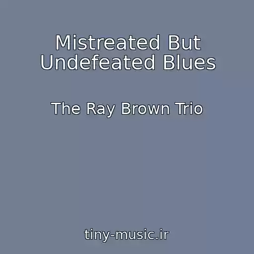کاور آهنگ Mistreated But Undefeated Blues از The Ray Brown Trio