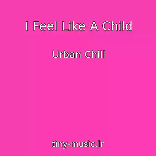 کاور آهنگ I Feel Like A Child از Urban Chill