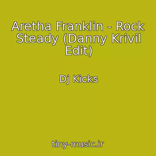 کاور آهنگ Aretha Franklin - Rock Steady (Danny Krivil Edit) از Dj Kicks