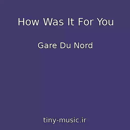 کاور آهنگ How Was It For You از Gare Du Nord